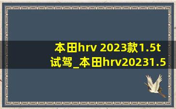 本田hrv 2023款1.5t试驾_本田hrv20231.5T新款试驾